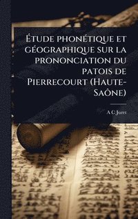 bokomslag Ã&#137;tude phonÃ(c)tique et gÃ(c)ographique sur la prononciation du patois de Pierrecourt (Haute-SaÃ¿ne)