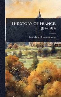 bokomslag The Story of France, 1814-1914