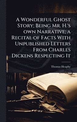 bokomslag Wonderful Ghost Story; Being Mr. H.'s own Narrative; a Recital of Facts With Unpublished Letters From Charles Dickens Respecting It