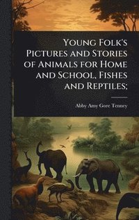 bokomslag Young Folk's Pictures and Stories of Animals for Home and School, Fishes and Reptiles;