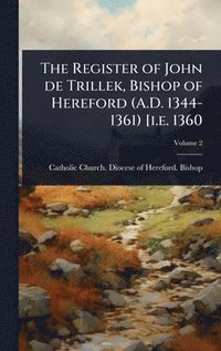 bokomslag The Register of John de Trillek, Bishop of Hereford (A.D. 1344-1361) [i.e. 1360