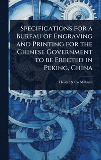 bokomslag Specifications for a Bureau of Engraving and Printing for the Chinese Government to be Erected in Peking, China