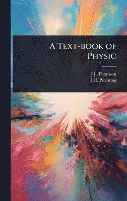 J J Thomson, J H 1852-1914 Poynting, J. J. Thomson, J. H. 1852-1914 Poynting, J J. Thomson, J H. 1852-1914 Poynting, J H Poynting - Text-book of Physic, Inbunden