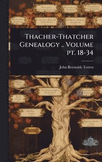 bokomslag Thacher-Thatcher Genealogy .. Volume pt. 18-34