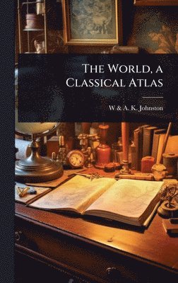 W & a K Johnston, W. &. a. K. Johnston, W & A. K. Johnston - World, a Classical Atlas, Inbunden