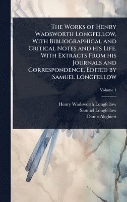 Works of Henry Wadsworth Longfellow, With Bibliographical and Critical Notes and his Life. With Extracts From his Journals and Correspondence. Edited by Samuel Longfellow
