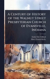 bokomslag Century of History of the Walnut Street Presbyterian Church of Evansville, Indiana