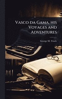 bokomslag Vasco da Gama, his Voyages and Adventures