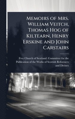 bokomslag Memoirs of Mrs. William Veitch, Thomas Hog of Kiltearn, Henry Erskine and John Carstairs