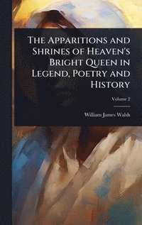 bokomslag The Apparitions and Shrines of Heaven's Bright Queen in Legend, Poetry and History
