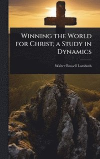 bokomslag Winning the World for Christ; a Study in Dynamics