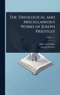 bokomslag The Theological and Miscellaneous Works of Joseph Priestley