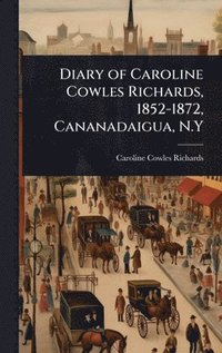 bokomslag Diary of Caroline Cowles Richards, 1852-1872, Cananadaigua, N.Y