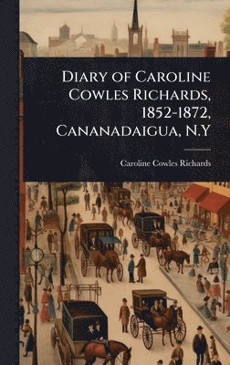 bokomslag Diary of Caroline Cowles Richards, 1852-1872, Cananadaigua, N.Y
