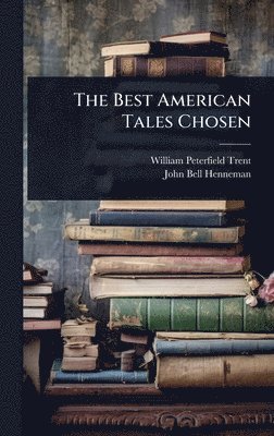 William Peterfield Trent, John Bell Henneman - Best American Tales Chosen, Inbunden
