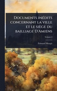 bokomslag Documents inÃ(c)dits concernant la ville et le siège du bailliage D'Amiens