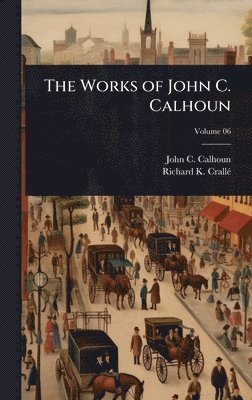John C Calhoun, Richard K Crallã(c) - Works of John C. Calhoun, Inbunden