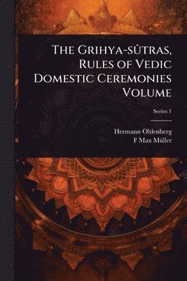Hermann Oldenberg, F Max 1823-1900 Mã1/4ller, F. Max 1823-1900 Mã1/4ller, F Max 1823-1900 MÃ¼ller, F Max Mã1/4ller - Grihya-sÃ»tras, Rules of Vedic Domestic Ceremonies Volume, Häftad