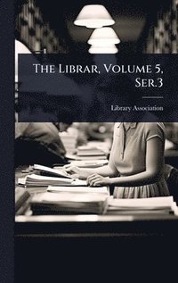 bokomslag The Librar, Volume 5, Ser.3