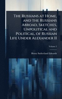 bokomslag Russians at Home, and the Russians Abroad, Sketches, Unpolitical and Political, of Russian Life Under Alexander II