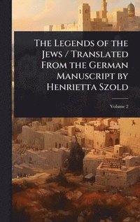 bokomslag Legends of the Jews / Translated From the German Manuscript by Henrietta Szold