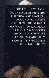 bokomslag The Tephilloth; or, Daily form of prayers, in Hebrew and English, according to the order of the German and Polish Jews, as read in their Synagogues an