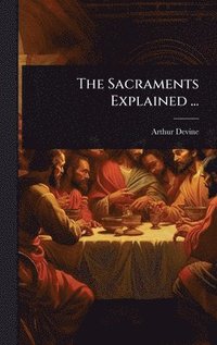 bokomslag The Sacraments Explained ...