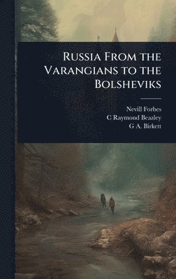 Nevill Forbes, C Raymond Beazley, G a Birkett - Russia From the Varangians to the Bolsheviks, Inbunden