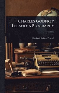 bokomslag Charles Godfrey Leland; a Biography