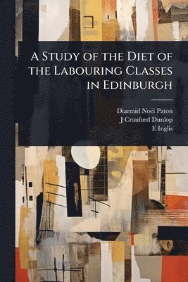 bokomslag A Study of the Diet of the Labouring Classes in Edinburgh