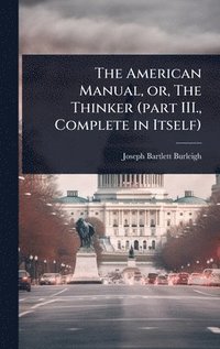 bokomslag American Manual, or, The Thinker (part III., Complete in Itself)