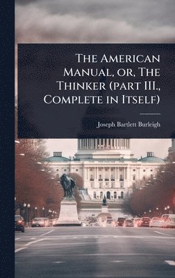 bokomslag American Manual, or, The Thinker (part III., Complete in Itself)