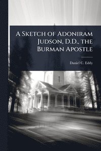 bokomslag Sketch of Adoniram Judson, D.D., the Burman Apostle