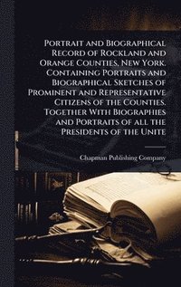 bokomslag Portrait and Biographical Record of Rockland and Orange Counties, New York. Containing Portraits and Biographical Sketches of Prominent and Representative Citizens of the Counties. Together With Bi...