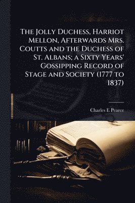 bokomslag Jolly Duchess, Harriot Mellon, Afterwards Mrs. Coutts and the Duchess of St. Albans; a Sixty Years' Gossipping Record of Stage and Society (1777 to 1837)