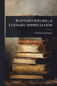 bokomslag Rudyard Kipling; a Literary Appreciation