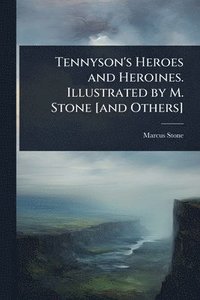 bokomslag Tennyson's Heroes and Heroines. Illustrated by M. Stone [and Others]