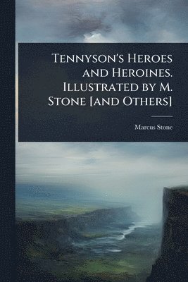 bokomslag Tennyson's Heroes and Heroines. Illustrated by M. Stone [and Others]