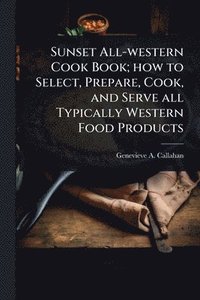 bokomslag Sunset All-western Cook Book; how to Select, Prepare, Cook, and Serve all Typically Western Food Products