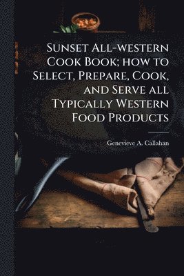 bokomslag Sunset All-western Cook Book; how to Select, Prepare, Cook, and Serve all Typically Western Food Products
