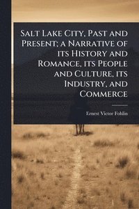 bokomslag Salt Lake City, Past and Present; a Narrative of its History and Romance, its People and Culture, its Industry, and Commerce