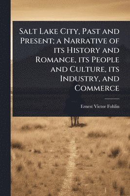 bokomslag Salt Lake City, Past and Present; a Narrative of its History and Romance, its People and Culture, its Industry, and Commerce