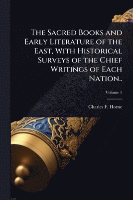 bokomslag Sacred Books and Early Literature of the East, With Historical Surveys of the Chief Writings of Each Nation..