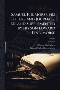 bokomslag Samuel F. B. Morse; his Letters and Journals, ed. and Supplemented by his son Edward Lind Morse