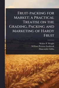 bokomslag Fruit-packing for Market; a Practical Treatise on the Grading, Packing and Marketing of Hardy Fruit