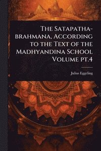 bokomslag Satapatha-brahmana, According to the Text of the Madhyandina School Volume pt.4