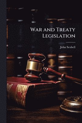John Scobell - War and Treaty Legislation, Häftad