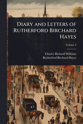 Charles Richard Williams, Rutherford B Hayes - Diary and Letters of Rutherford Birchard Hayes, Häftad
