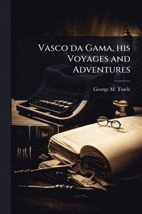 bokomslag Vasco da Gama, his Voyages and Adventures