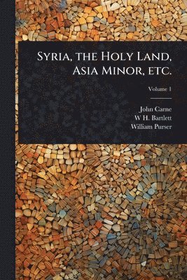 John Carne, W H 1809-1854 Bartlett, William Purser - Syria, the Holy Land, Asia Minor, etc., Häftad